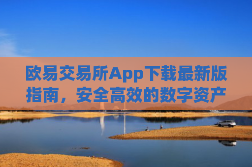欧易交易所App下载最新版指南,安全高效的数字资产交易入口_