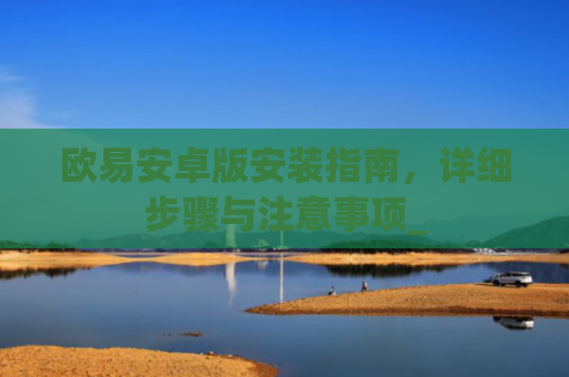 欧易安卓版安装指南,详细步骤与注意事项_