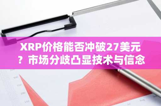 XRP价格能否冲破27美元?市场分歧凸显技术与信念博弈