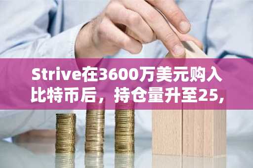 Strive在3600万美元购入比特币后,持仓量升至25,000 BTC