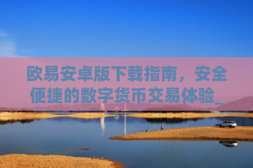 欧易安卓版下载指南,安全便捷的数字货币交易体验_