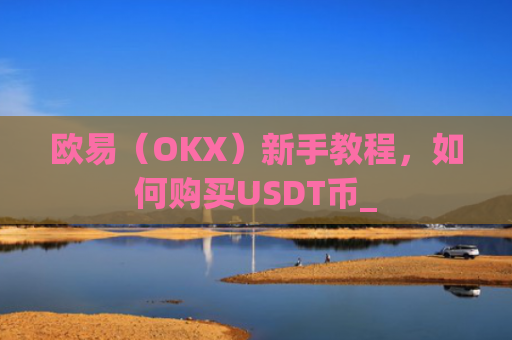 欧易(OKX)新手教程,如何购买USDT币_