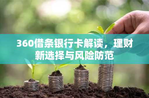 360借条银行卡解读,理财新选择与风险防范