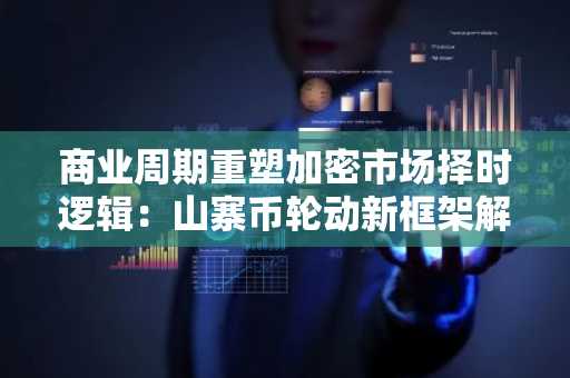 商业周期重塑加密市场择时逻辑:山寨币轮动新框架解析