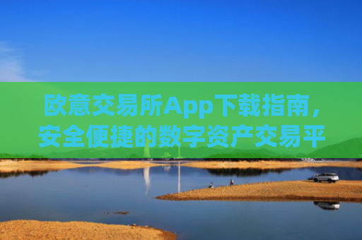 欧意交易所App下载指南,安全便捷的数字资产交易平台_交易所app官网下载