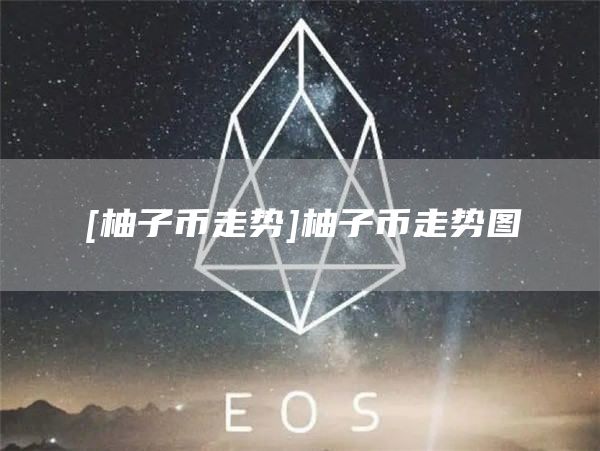 [柚子币走势]柚子币走势图