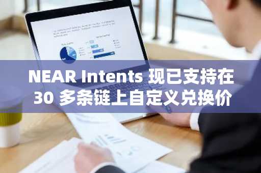 NEAR Intents 现已支持在 30 多条链上自定义兑换价格...