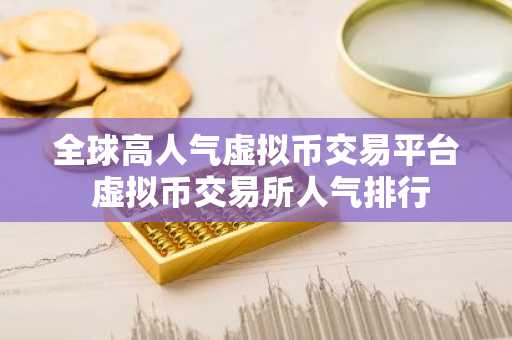 全球高人气虚拟币交易平台 虚拟币交易所人气排行