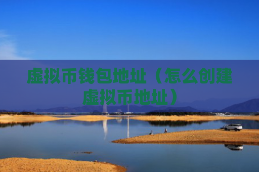 虚拟币钱包地址（怎么创建虚拟币地址）