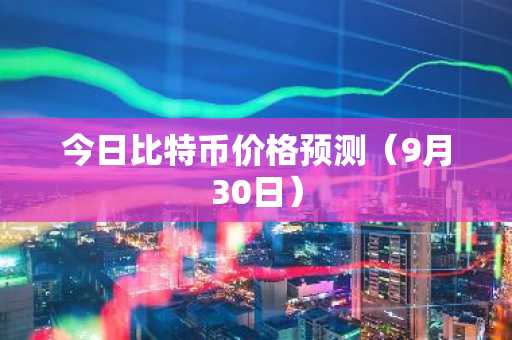 今日比特币价格预测（9月30日）