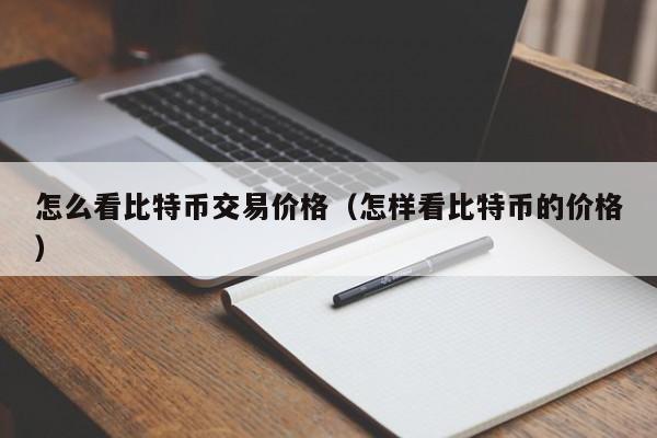 怎么看比特币交易价格(怎样看比特币的价格)