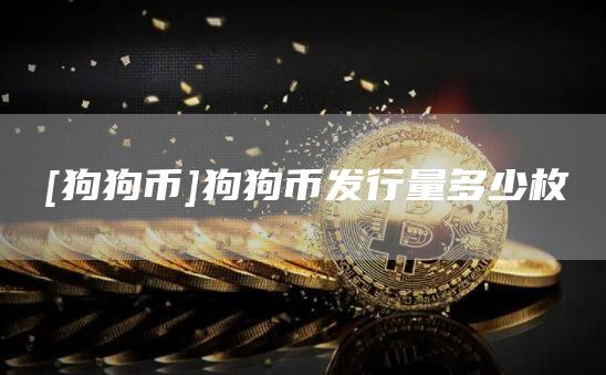 [狗狗币]狗狗币发行量多少枚