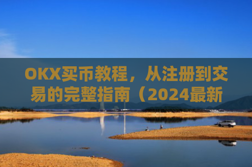 OKX买币教程,从注册到交易的完整指南(2024最新版)okex买币教程