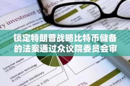 锁定特朗普战略比特币储备的法案通过众议院委员会审议