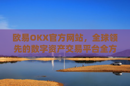 欧易OKX官方网站,全球领先的数字资产交易平台全方位解析_