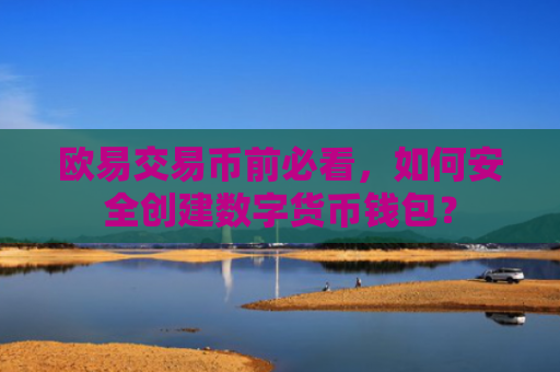 欧易交易币前必看,如何安全创建数字货币钱包?