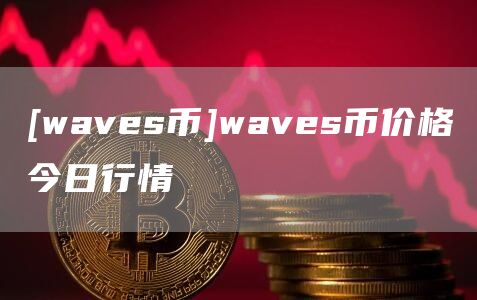 [waves币]waves币价格今日行情
