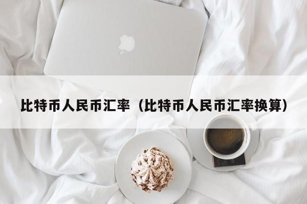 比特币人民币汇率(比特币人民币汇率换算)