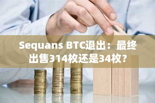 Sequans BTC退出:最终出售314枚还是34枚?