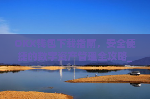 OKX钱包下载指南,安全便捷的数字资产管理全攻略_okex钱包官方网站