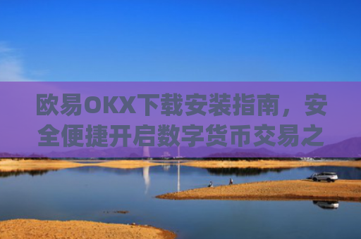 欧易OKX下载安装指南,安全便捷开启数字货币交易之旅_