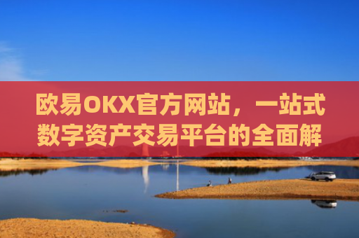 欧易OKX官方网站,一站式数字资产交易平台的全面解析_