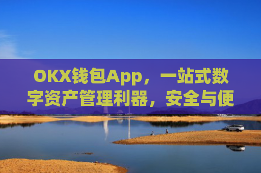 OKX钱包App,一站式数字资产管理利器,安全与便捷的完美结合_okX钱包app下载链接