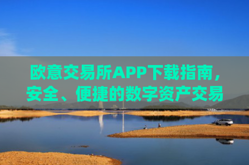 欧意交易所APP下载指南,安全、便捷的数字资产交易平台_