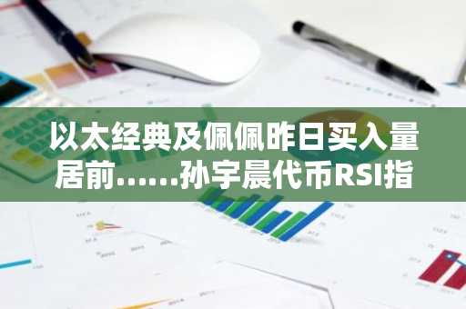 以太经典及佩佩昨日买入量居前……孙宇晨代币RSI指标达3.69%呈现"深度超卖"
