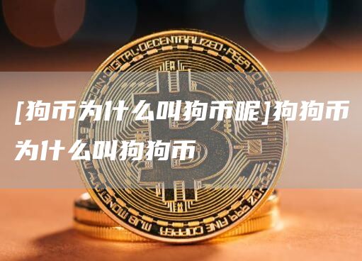 [狗币为什么叫狗币呢]狗狗币为什么叫狗狗币