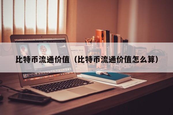 比特币流通价值(比特币流通价值怎么算)