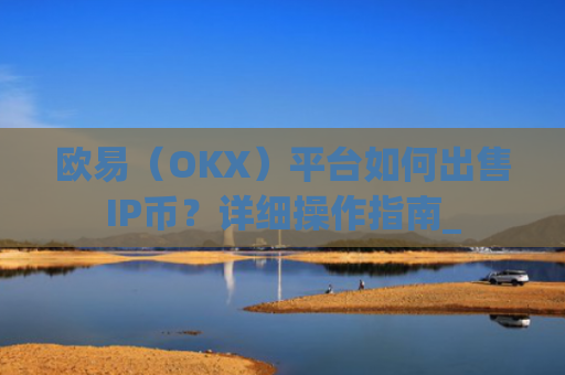 欧易(OKX)平台如何出售IP币?详细操作指南_