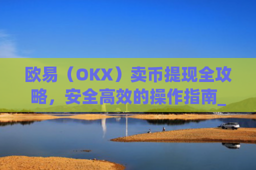 欧易(OKX)卖币提现全攻略,安全高效的操作指南_