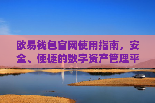 欧易钱包官网使用指南,安全、便捷的数字资产管理平台_欧 易钱包下载