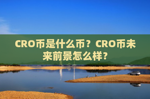 CRO币是什么币?CRO币未来前景怎么样?