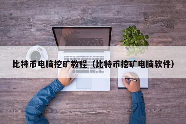 比特币电脑挖矿教程(比特币挖矿电脑软件)