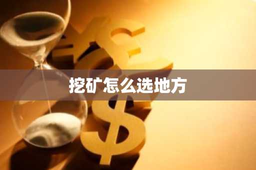 挖矿怎么选地方