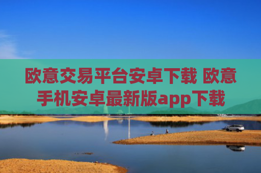 欧意交易平台安卓下载 欧意手机安卓最新版app下载