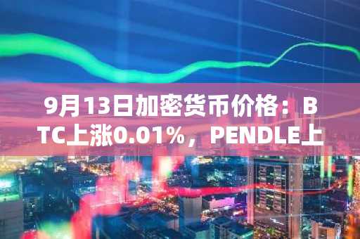9月13日加密货币价格:BTC上涨0.01%,PENDLE上涨7.71%