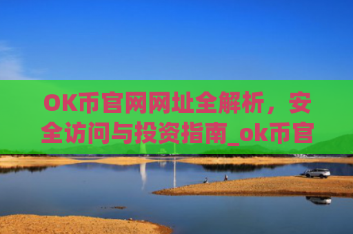 OK币官网网址全解析，安全访问与投资指南_ok币官网下载