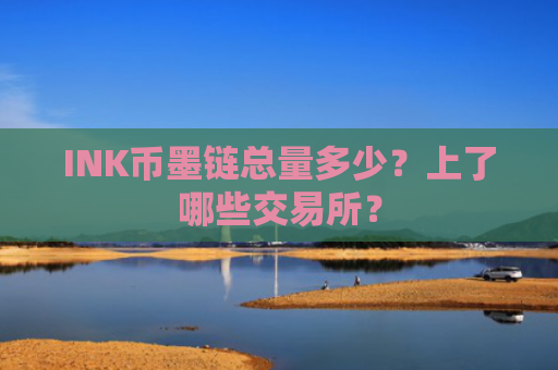 INK币墨链总量多少?上了哪些交易所?