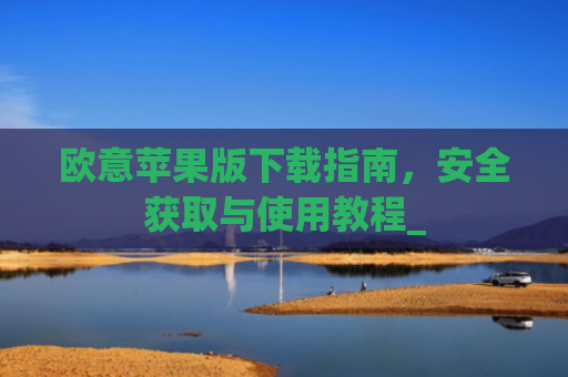欧意苹果版下载指南,安全获取与使用教程_