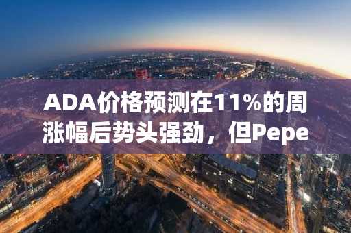 ADA价格预测在11%的周涨幅后势头强劲,但Pepeto是每个人都错过的早期入场机会
