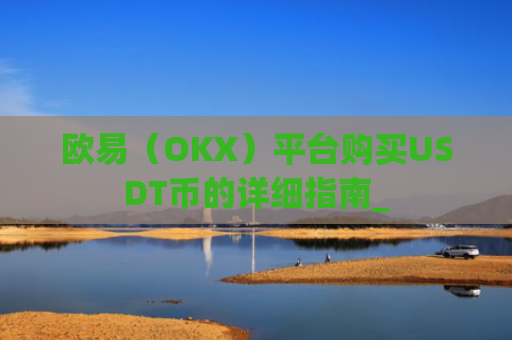 欧易（OKX）平台购买USDT币的详细指南_