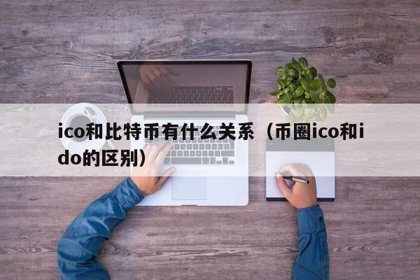 ico和比特币有什么关系(币圈ico和ido的区别)